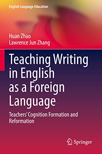 Teaching Writing in English as a Foreign Language: Teachers’ Cognition Formation and Reformation (English Language Education, 28, Band 28)