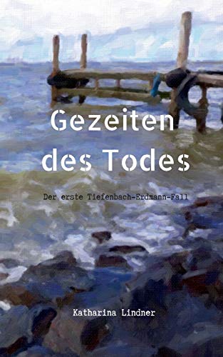 Gezeiten des Todes: Der erste Tiefenbach-Erdmann-Fall (Tiefenbach-Erdmann-Reihe)