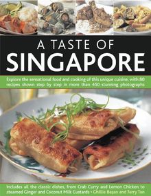 Taste of Singapore: Explore the Sensational Food and Cooking of This Unique Cuisine, with 80 Recipes Shown Step by Step  in More Than 450 Stunning Photographs