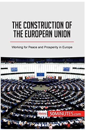 The Construction of the European Union: Working for Peace and Prosperity in Europe (History)