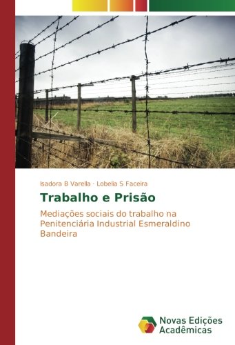 Trabalho e Prisão: Mediações sociais do trabalho na Penitenciária Industrial Esmeraldino Bandeira