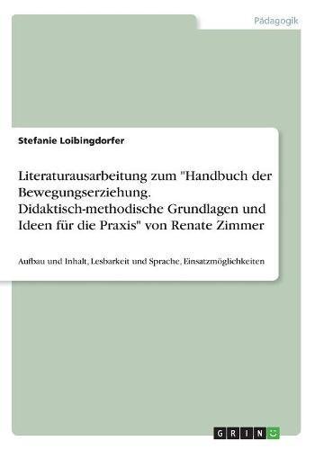 Literaturausarbeitung zum Handbuch der Bewegungserziehung. Didaktisch-methodische Grundlagen und Ideen für die Praxis von Renate Zimmer: Aufbau und ... Lesbarkeit und Sprache, Einsatzmöglichkeiten