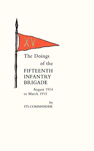 The Doings of the Fifteenth Infantry Brigade August 1914 To March 1915