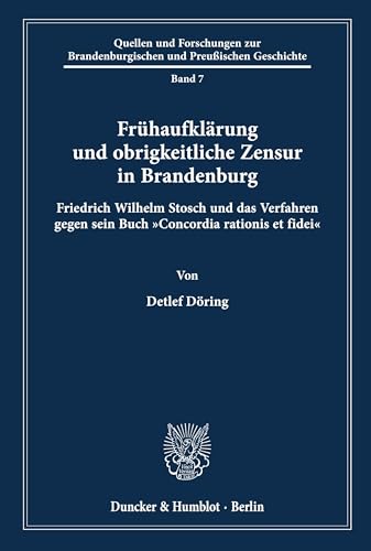 Frühaufklärung und obrigkeitliche Zensur in Brandenburg.: Friedrich Wilhelm Stosch und das Verfahren gegen sein Buch Concordia rationis et fidei. ... und Preußischen Geschichte, Band 7)