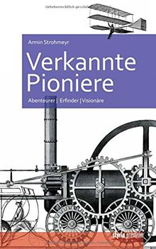 Verkannte Pioniere: Abenteurer, Erfinder, Visionäre