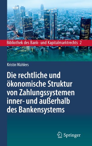 Die rechtliche und ökonomische Struktur von Zahlungssystemen inner- und außerhalb des Bankensystems (Bibliothek des Bank- und Kapitalmarktrechts)