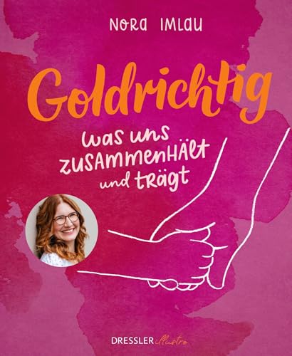 Goldrichtig: Was uns zusammenhält und trägt. Bilderbuch für Erwachsene über die Höhen und Tiefen des Familienlebens von Bestsellerautorin Nora Imlau