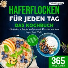 Haferflocken für jeden Tag – Das Kochbuch: Einfache, schnelle und gesunde Rezepte mit dem Superfood Hafer | Unterstützend bei Diabetes, Fettleber, Stoffwechselstörungen, Übergewicht, Haferkur