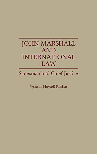 John Marshall and International Law: Statesman and Chief Justice (Contributions in Political Science)