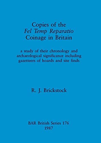 Copies of the Fel Temp Reparatio Coinage in Britain: a study of their chronology and archaeological significance including gazetteers of hoards and site finds (BAR British)