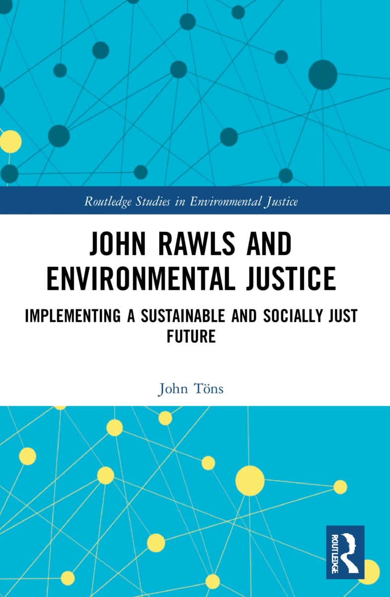 John Rawls and Environmental Justice: Implementing a Sustainable and Socially Just Future (Routledge Studies in Environmental Justice)