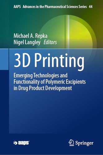 3D Printing: Emerging Technologies and Functionality of Polymeric Excipients in Drug Product Development (AAPS Advances in the Pharmaceutical Sciences Series, 44, Band 44)