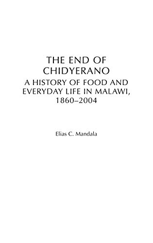 The End of Chidyerano: A History of Food and Everyday Life in Malawi, 1860-2004 (Social History of Africa)