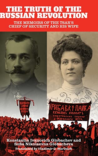 The Truth of the Russian Revolution: The Memoirs of the Tsar's Chief of Security and His Wife