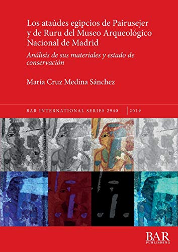 Los ataúdes egipcios de Pairusejer y de Ruru del Museo Arqueológico Nacional de Madrid: Análisis de sus materiales y estado de conservación (BAR International)
