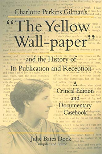 Charlotte Perkins Gilman's The Yellow Wall-Paper and the History of Its Publication and Reception: A Critical Edition and Documentary Casebook (The Penn State Series in the History of the Book)