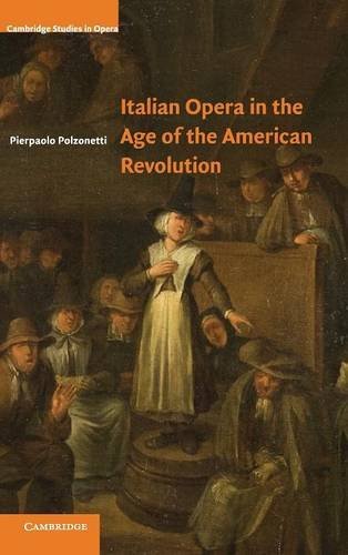 Italian Opera in the Age of the American Revolution: Cambridge Studies in Opera