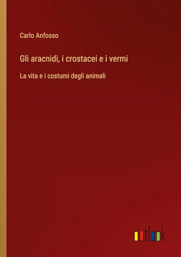 Gli aracnidi, i crostacei e i vermi: La vita e i costumi degli animali