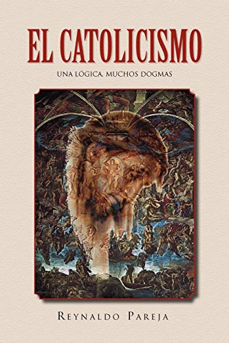 El Catolicismo: Una lógica, muchos dogmas: Una Logica, Muchos Dogmas