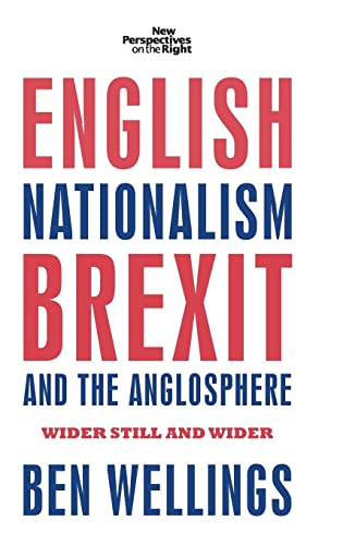 English nationalism, Brexit and the Anglosphere: Wider still and wider (New Perspectives on the Right)