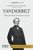 Vanderbilt: Aufstieg und Fall einer amerikanischen Dynastie