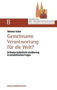 Gemeinsame Verantwortung für die Welt?: Orthodox-katholische Annäherung in sozialethischen Fragen (Schriften des Ostkircheninstituts der Diözese Regensburg)