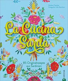 La Cucina Sarda: 85 Originalrezepte aus Sardinien