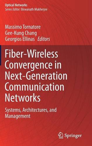 Fiber-Wireless Convergence in Next-Generation Communication Networks: Systems, Architectures, and Management (Optical Networks)
