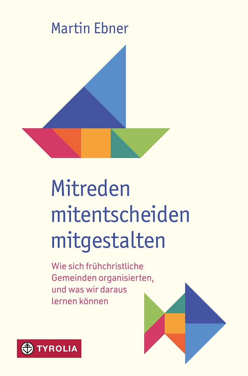 Mitreden, mitentscheiden, mitgestalten: Wie sich frühchristliche Gemeinden organisierten und was wir daraus lernen können. Mit Impulsen für die Arbeit in Gemeinde und Pfarre