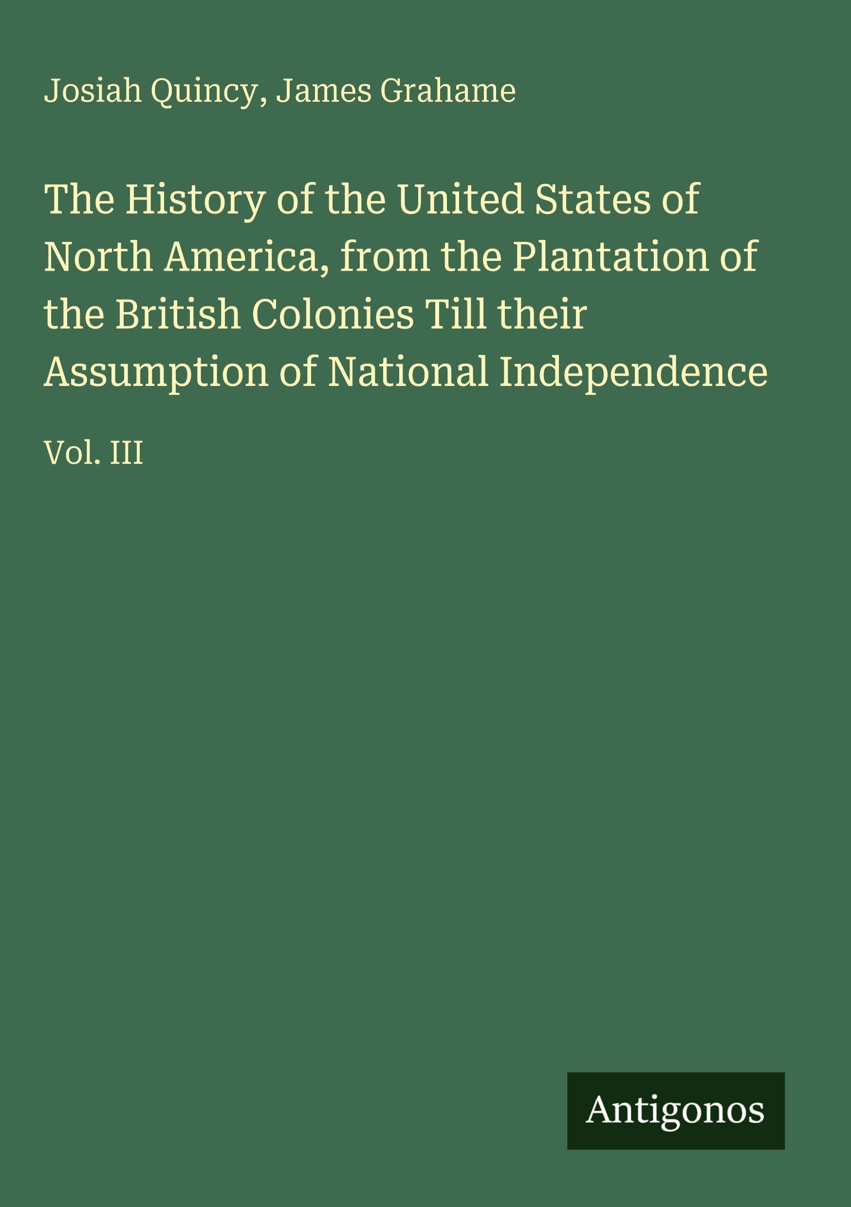 The History of the United States of North America, from the Plantation of the British Colonies Till their Assumption of National Independence: Vol. III