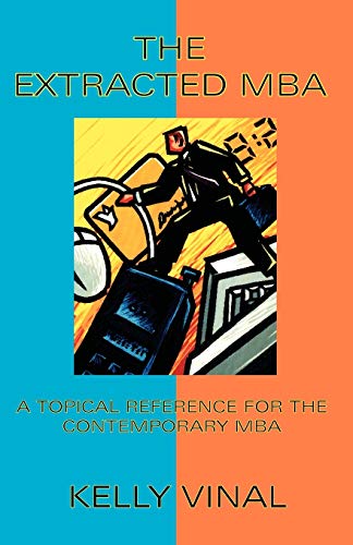 The Extracted MBA: A Topical Reference for the Contemporary MBA