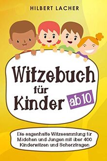 Witzebuch für Kinder ab 10 Jahren: Die sagenhafte Witzesammlung für Mädchen und Jungen mit über 400 Kinderwitzen und Scherzfragen - zum Vorlesen üben, auswendig lernen und totlachen!