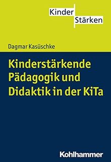 Kinderstärkende Pädagogik und Didaktik in der KiTa (KinderStärken, Bd. 4)