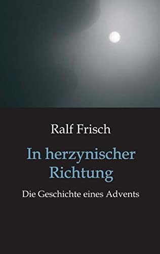 In herzynischer Richtung: Die Geschichte eines Advents