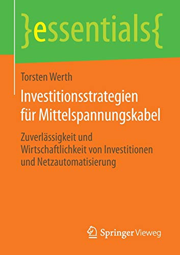 Investitionsstrategien für Mittelspannungskabel: Zuverlässigkeit und Wirtschaftlichkeit von Investitionen und Netzautomatisierung (essentials)