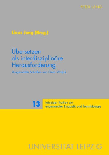Übersetzen als interdisziplinäre Herausforderung: Ausgewählte Schriften von Gerd Wotjak (Leipziger Studien zur angewandten Linguistik und Translatologie)