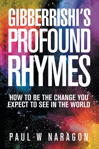 Gibberrishi?s Profound Rhymes: How To Be The Change You Expect To See In The World