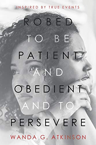 Robed to Be Patient and Obedient and to Persevere: Inspired by True Events