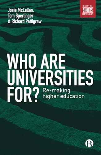 Who are universities for?: Re-making higher education (Bristol Shorts Insights)