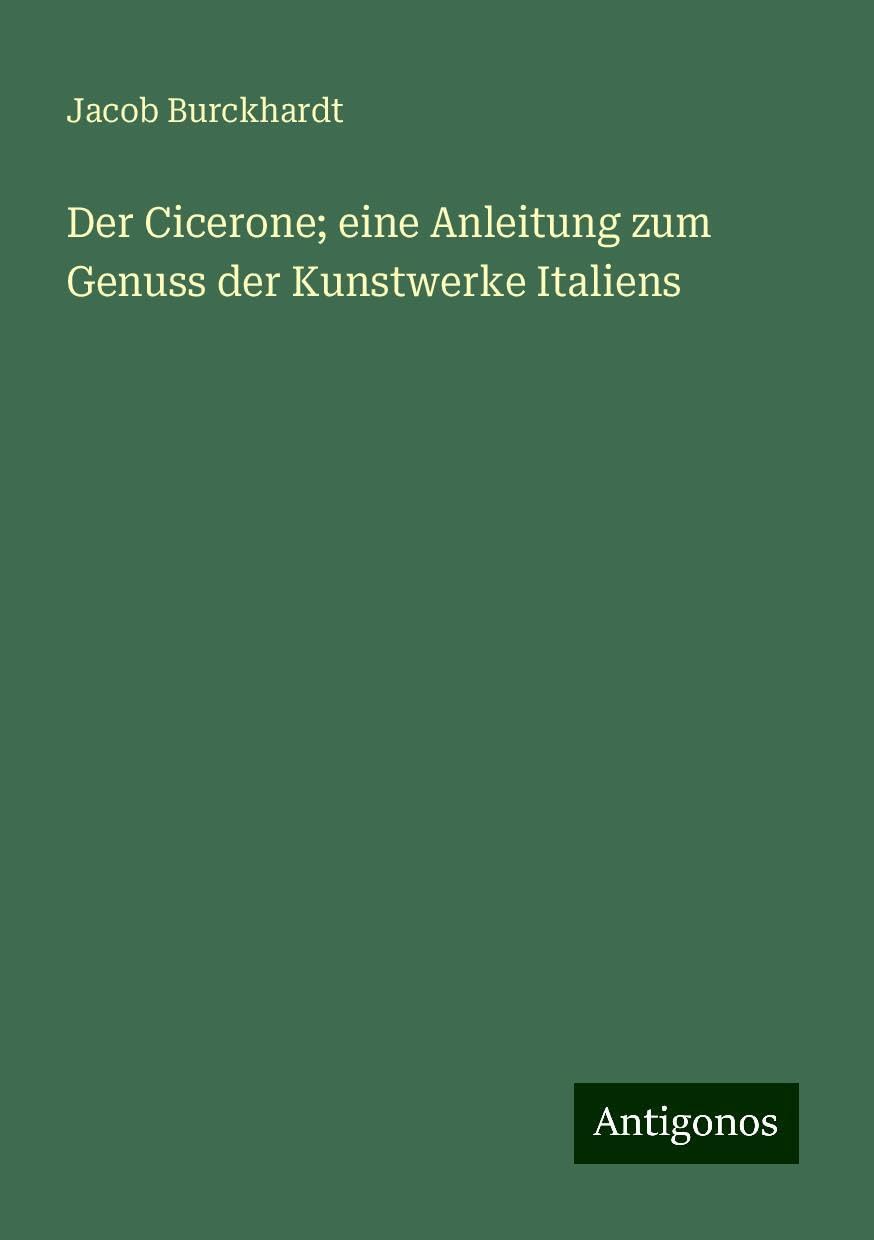 Der Cicerone; eine Anleitung zum Genuss der Kunstwerke Italiens