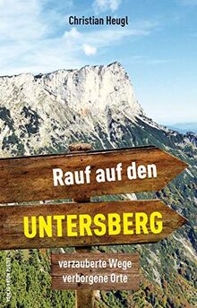 Rauf auf den Untersberg!: Verzauberte Wege, verborgene Orte