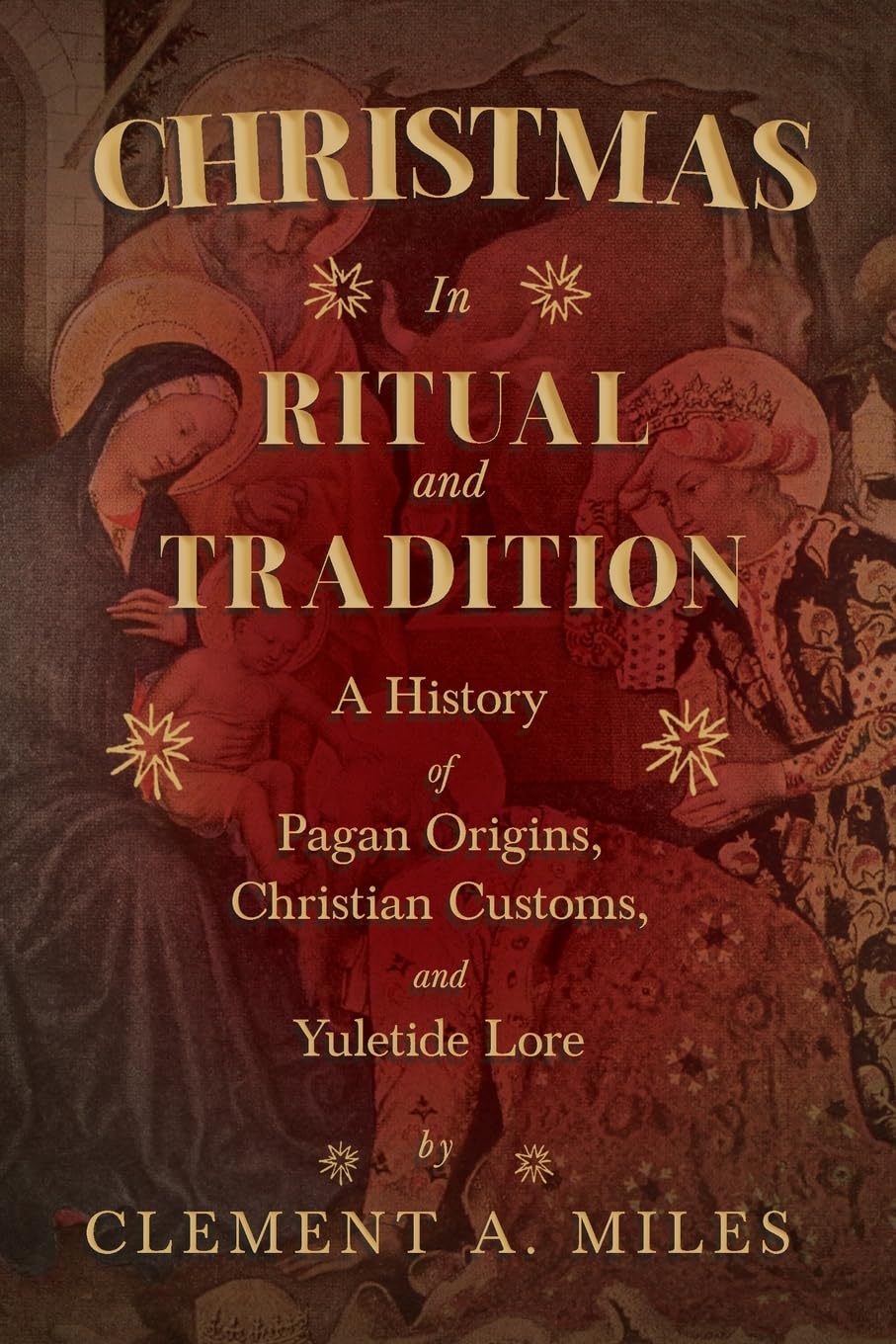 Christmas in Ritual and Tradition: A History of Pagan Origins, Christian Customs, and Yuletide Lore