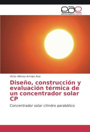 Diseño, construcción y evaluación térmica de un concentrador solar CP: Concentrador solar cilindro parabólico