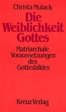 Die Weiblichkeit Gottes. Matriarchale Voraussetzungen des Gottesbildes