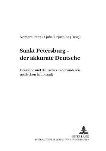 Sankt Petersburg - «der akkurate Deutsche»: Deutsche und Deutsches in der anderen russischen Hauptstadt- Beiträge zum Internationalen ... unterwegs, Deutsche in St. Petersburg)
