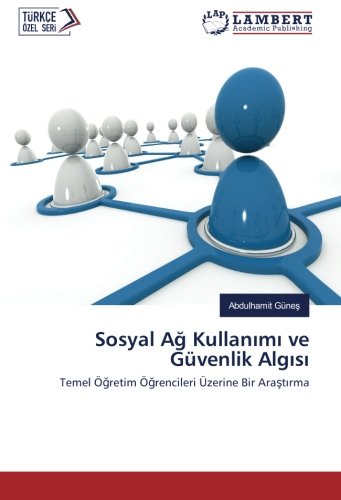 Sosyal Ağ Kullanımı ve Güvenlik Algısı: Temel Öğretim Öğrencileri Üzerine Bir Araştırma: Temel Ögretim Ögrencileri Üzerine Bir Arastirma