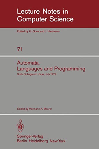 Automata, Languages, and Programming: Sixth Colloquium, Graz, Austria, July 16-20, 1979. Proceedings (Lecture Notes in Computer Science, 71, Band 71)