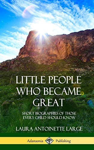 Little People Who Became Great: Short Biographies of Those Every Child Should Know (Hardcover)