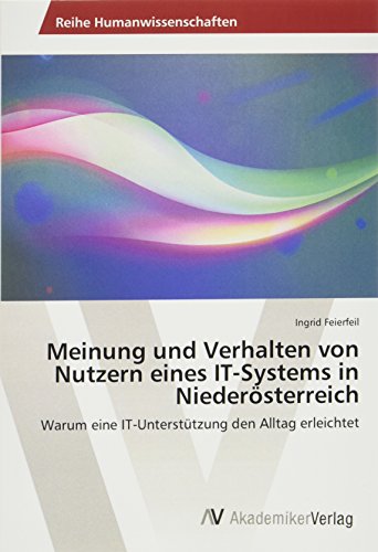 Meinung und Verhalten von Nutzern eines IT-Systems in Niederösterreich: Warum eine IT-Unterstützung den Alltag erleichtet