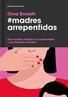 Madres arrepentidas : una mirada radical a la maternidad y sus falacias sociales (Reservoir Narrativa)